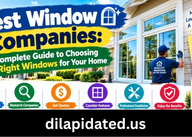 Best Window Companies: A Complete Guide to Choosing the Right Windows for Your Home