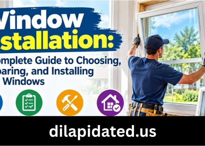 Window Installation: A Complete Guide to Choosing, Preparing, and Installing New Windows