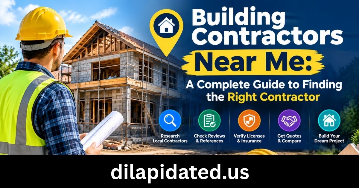 Building Contractors Near Me: A Complete Guide to Finding the Right Contractor